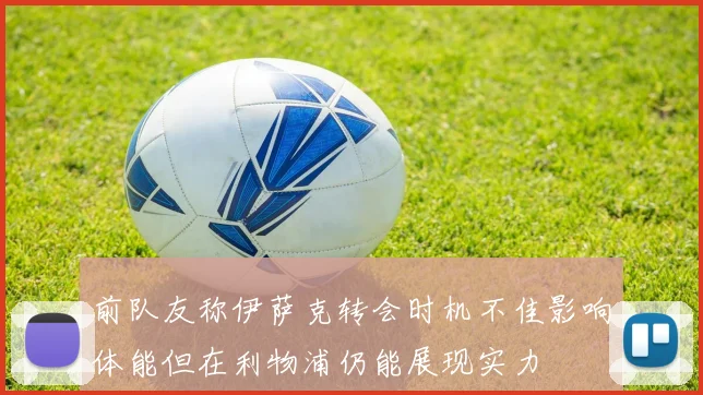 前队友称伊萨克转会时机不佳影响体能但在利物浦仍能展现实力